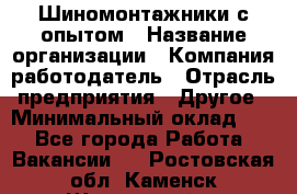 Шиномонтажники с опытом › Название организации ­ Компания-работодатель › Отрасль предприятия ­ Другое › Минимальный оклад ­ 1 - Все города Работа » Вакансии   . Ростовская обл.,Каменск-Шахтинский г.